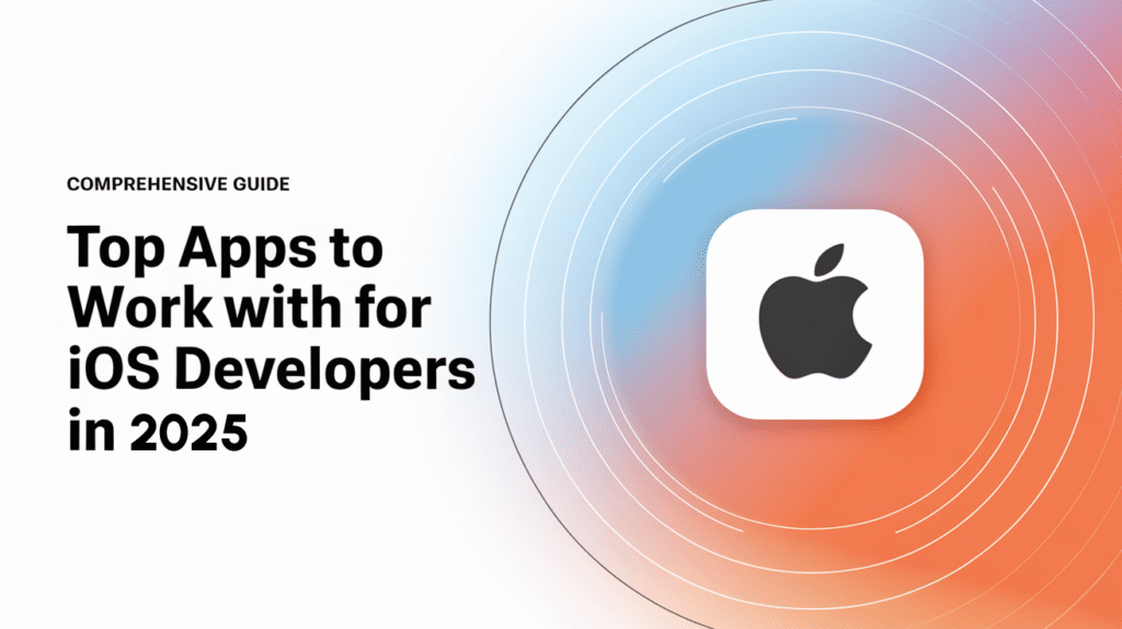 Top Apps to Work With for iOS Developers in 2024: A Comprehensive Guide